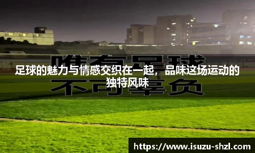 足球的魅力与情感交织在一起，品味这场运动的独特风味