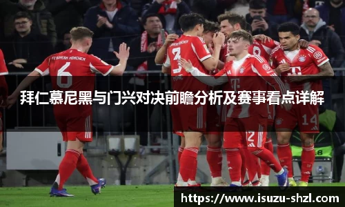 拜仁慕尼黑与门兴对决前瞻分析及赛事看点详解